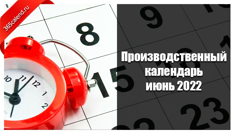 Производственный календарь июнь 2022 года : праздничные дни