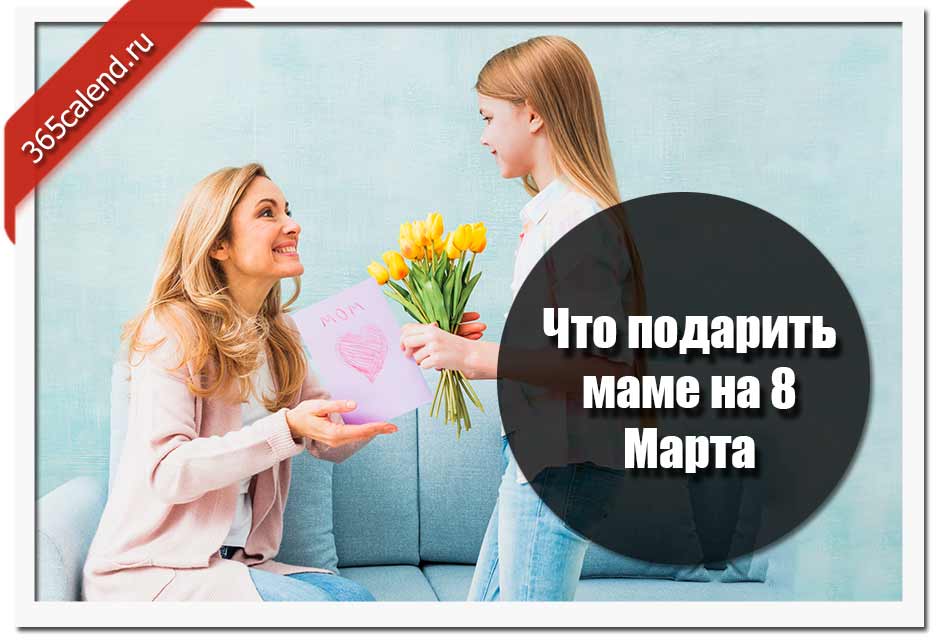 Что подарить маме на 8 Марта проявив внимание и заботу:идеи